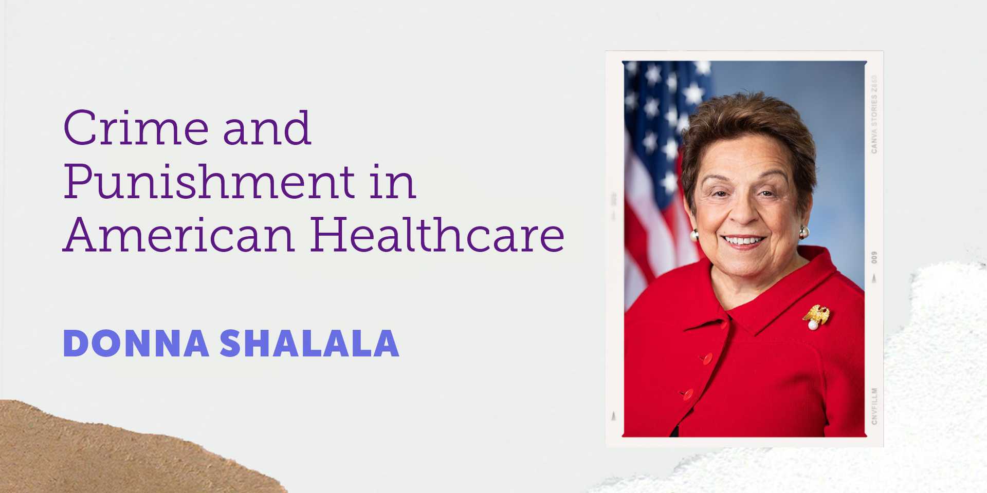 Headshot of Donna Shalala, with accompanying text that reads "Crime and Punishment in American Healthcare"